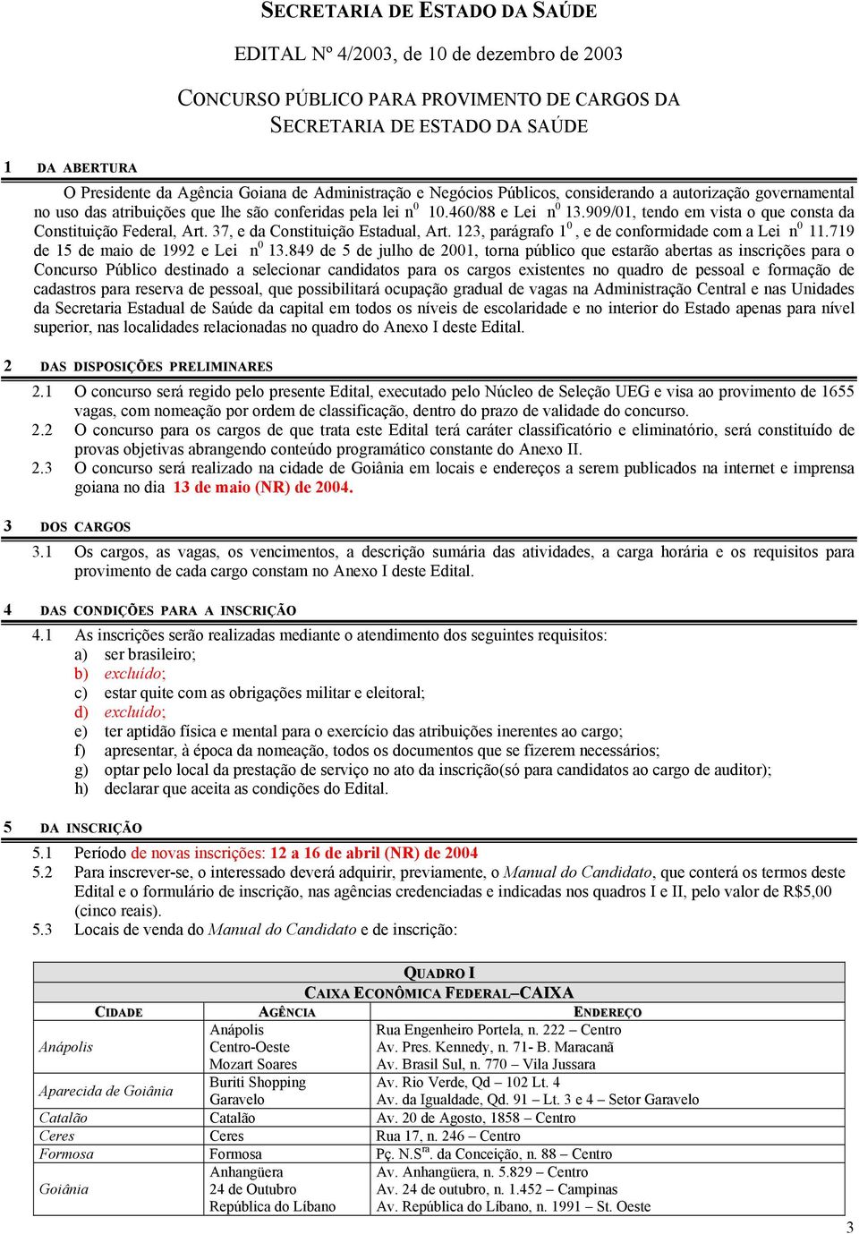 909/01, tendo em vista o que consta da Constituição Federal, Art. 37, e da Constituição Estadual, Art. 123, parágrafo 1 0, e de conformidade com a Lei n 0 11.719 de 15 e Lei n 0 13.