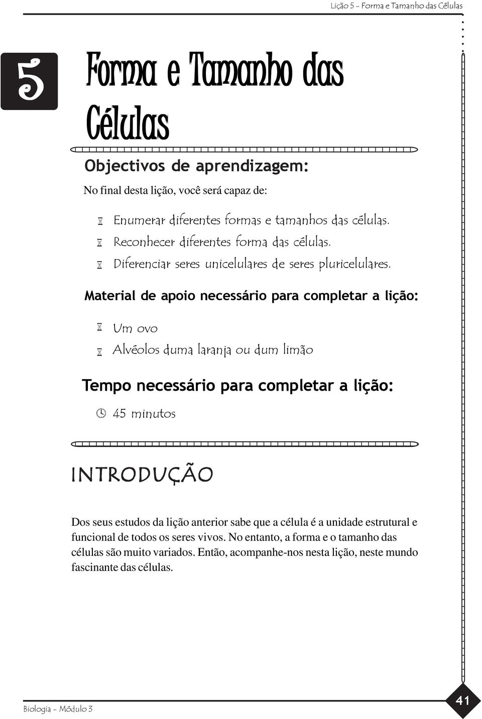 Material de apoio necessário para completar a lição: Um ovo Alvéolos duma laranja ou dum limão Tempo necessário para completar a lição: 45 minutos 345678903456789034567890345678903456789