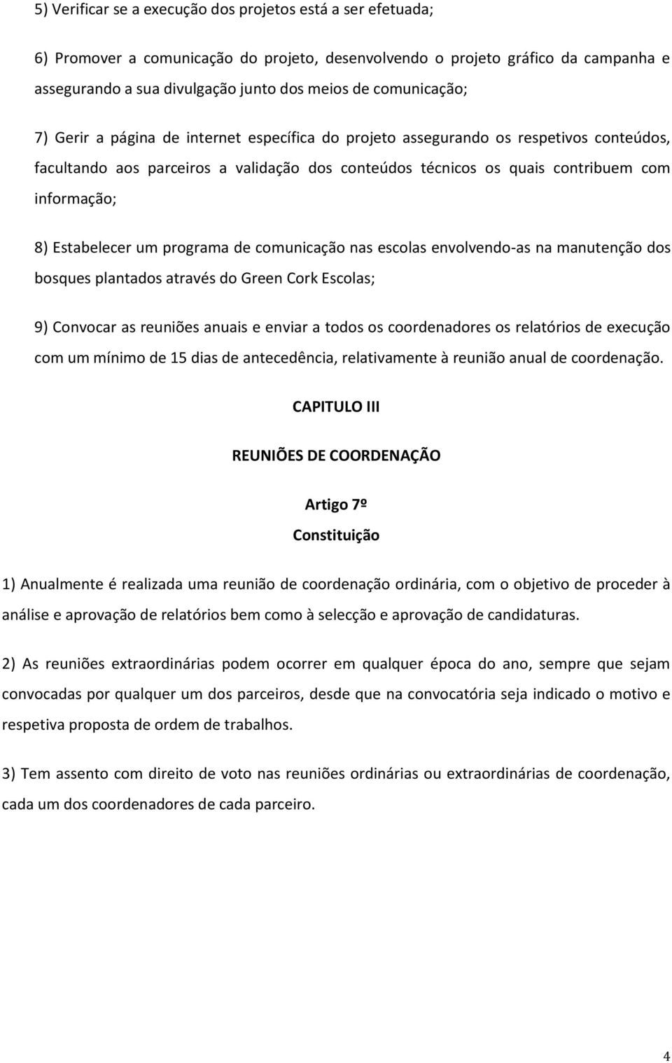 8) Estabelecer um programa de comunicação nas escolas envolvendo-as na manutenção dos bosques plantados através do Green Cork Escolas; 9) Convocar as reuniões anuais e enviar a todos os coordenadores