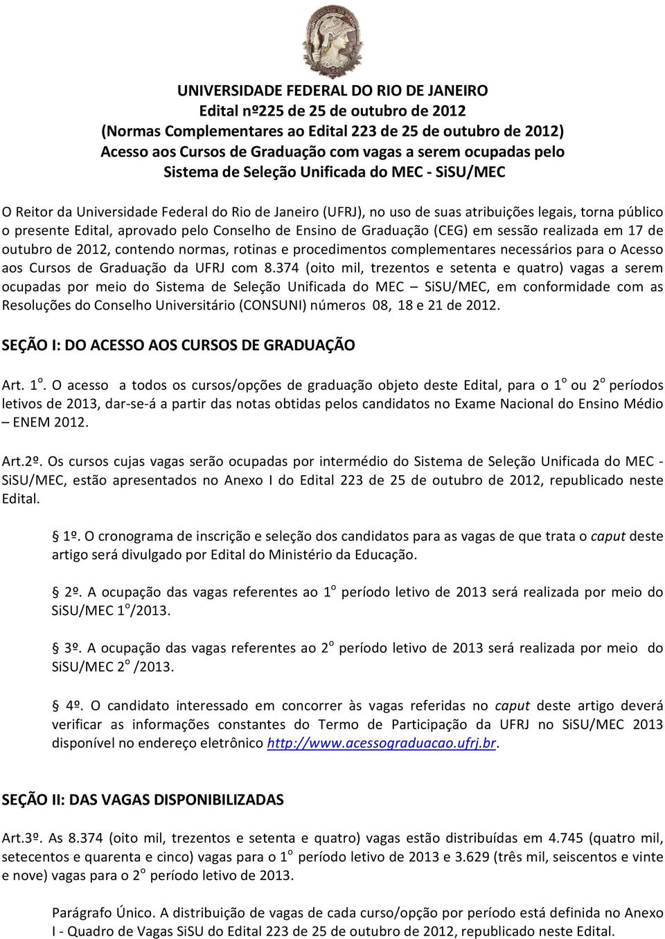 de Ensino de Graduação (CEG) em sessão realizada em 17 de outubro de 2012, contendo normas, rotinas e procedimentos complementares necessários para o Acesso aos Cursos de Graduação da UFRJ com 8.