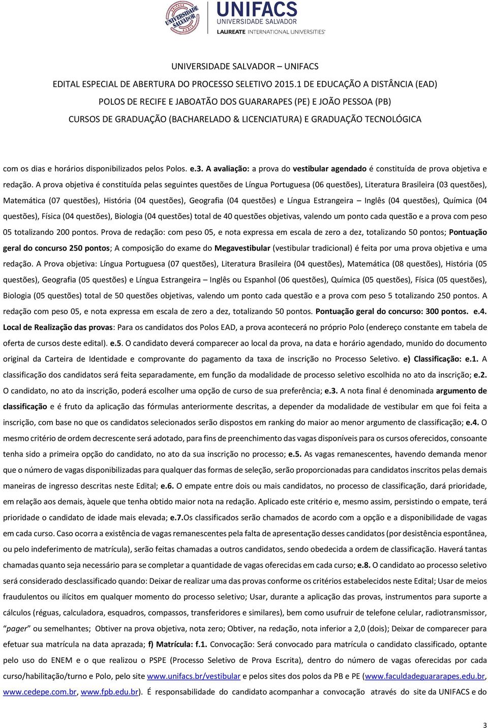 questões) e Língua Estrangeira Inglês (04 questões), Química (04 questões), Física (04 questões), Biologia (04 questões) total de 40 questões objetivas, valendo um ponto cada questão e a prova com