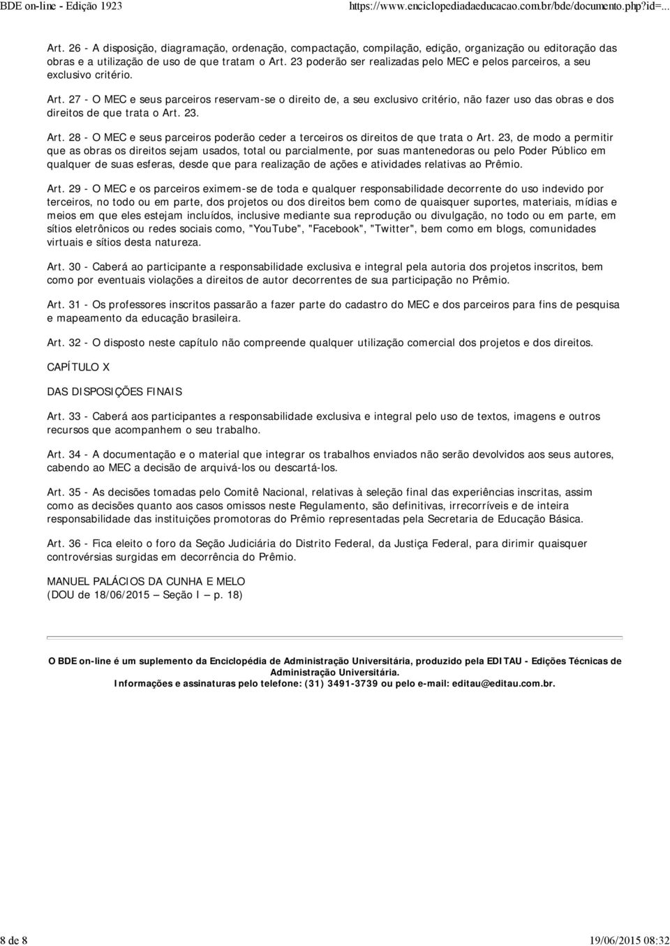 27 - O MEC e seus parceiros reservam-se o direito de, a seu exclusivo critério, não fazer uso das obras e dos direitos de que trata o Art.