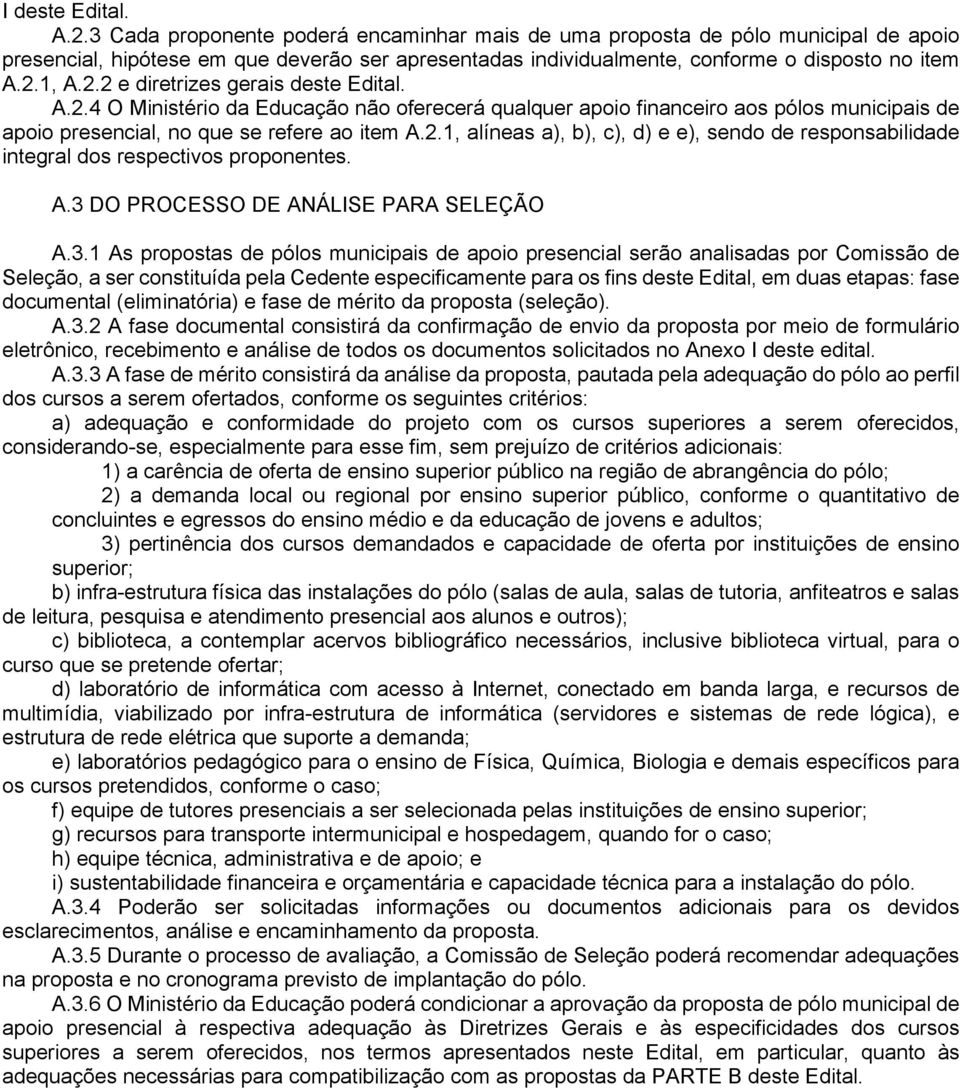 1, A.2.2 e diretrizes gerais deste Edital. A.2.4 O Ministério da Educação não oferecerá qualquer apoio financeiro aos pólos municipais de apoio presencial, no que se refere ao item A.2.1, alíneas a), b), c), d) e e), sendo de responsabilidade integral dos respectivos proponentes.