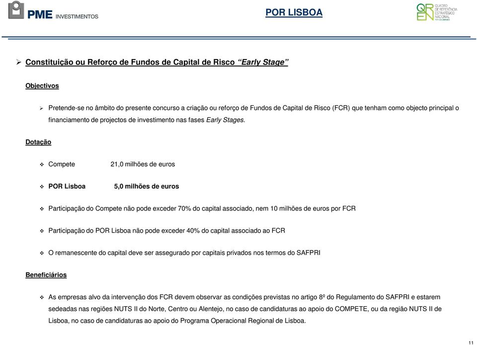 Dotação Compete 21,0 milhões de euros POR Lisboa 5,0 milhões de euros Participação do Compete não pode exceder 70% do capital associado, nem 10 milhões de euros por FCR Participação do POR Lisboa não