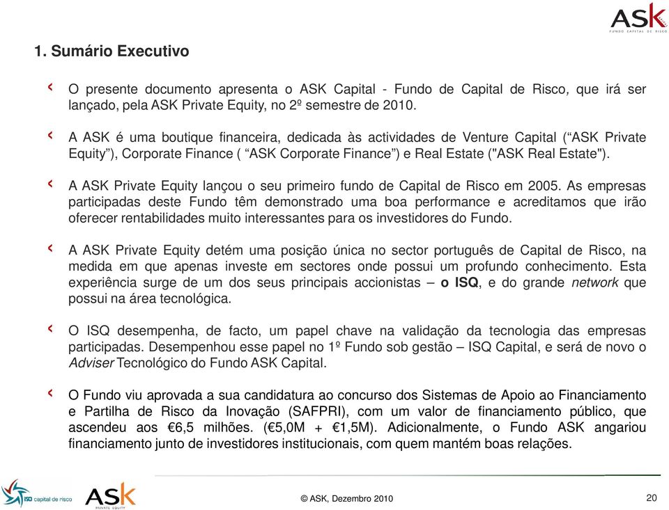 A ASK Private Equity lançou o seu primeiro fundo de Capital de Risco em 2005.