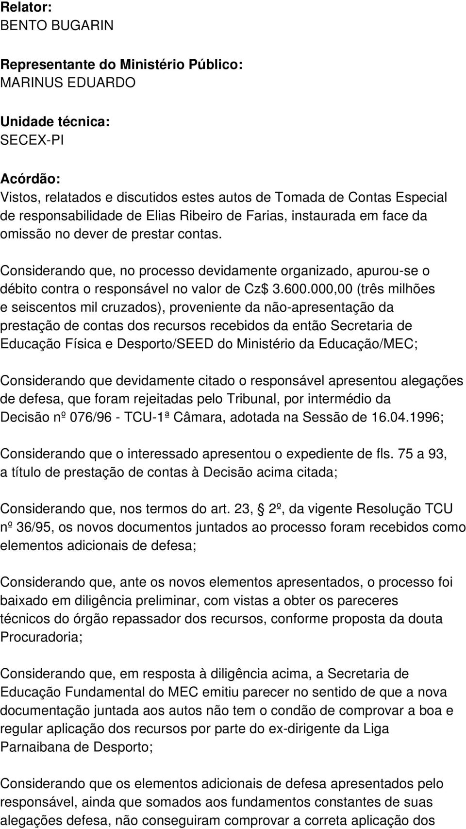 Considerando que, no processo devidamente organizado, apurou-se o débito contra o responsável no valor de Cz$ 3.600.