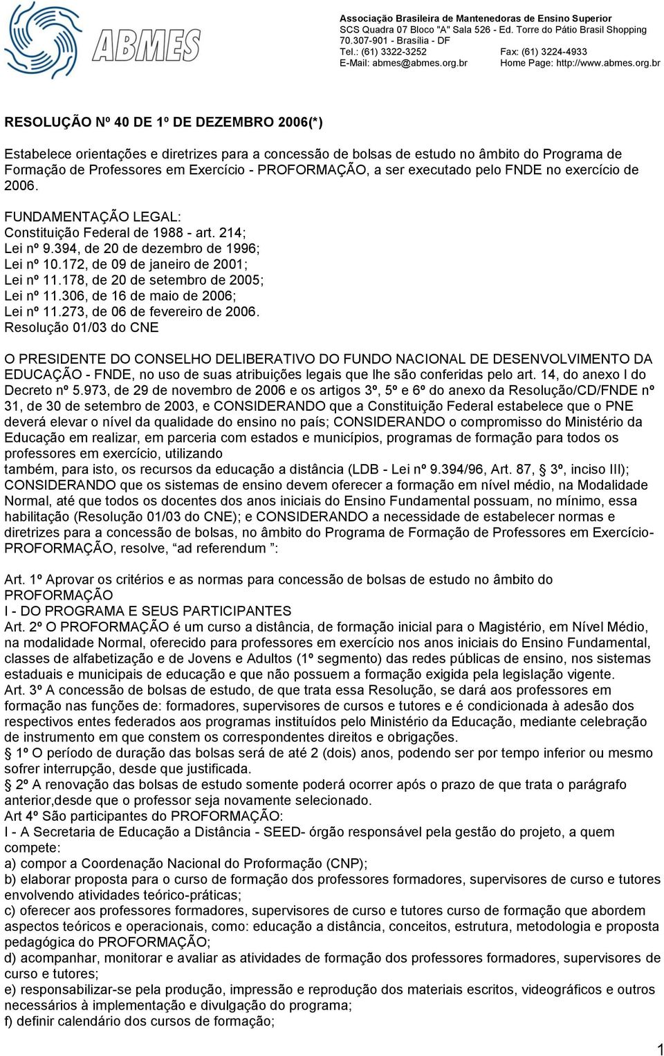 178, de 20 de setembro de 2005; Lei nº 11.306, de 16 de maio de 2006; Lei nº 11.273, de 06 de fevereiro de 2006.