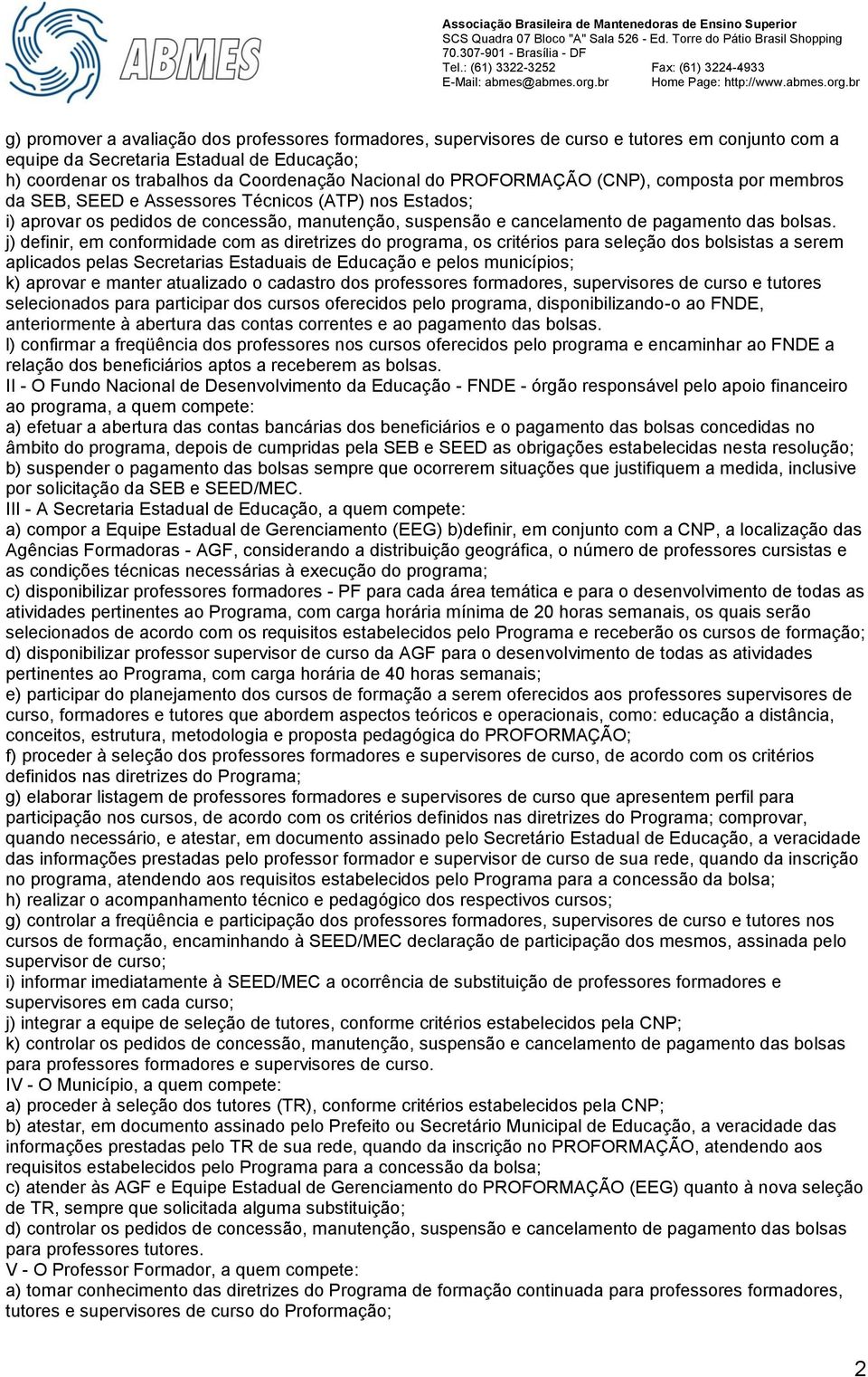 j) definir, em conformidade com as diretrizes do programa, os critérios para seleção dos bolsistas a serem aplicados pelas Secretarias Estaduais de Educação e pelos municípios; k) aprovar e manter