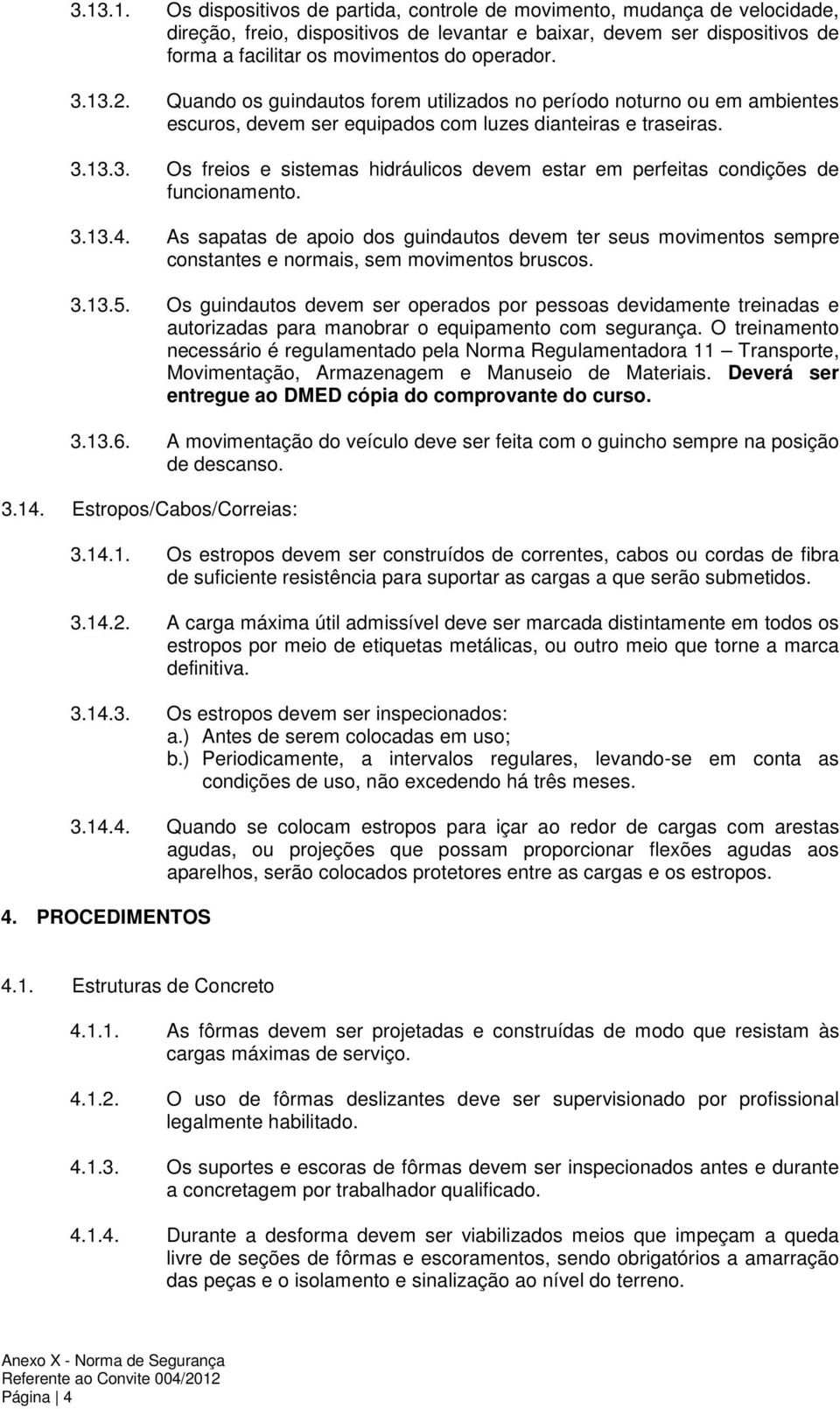 3.13.4. As sapatas de apoio dos guindautos devem ter seus movimentos sempre constantes e normais, sem movimentos bruscos. 3.13.5.