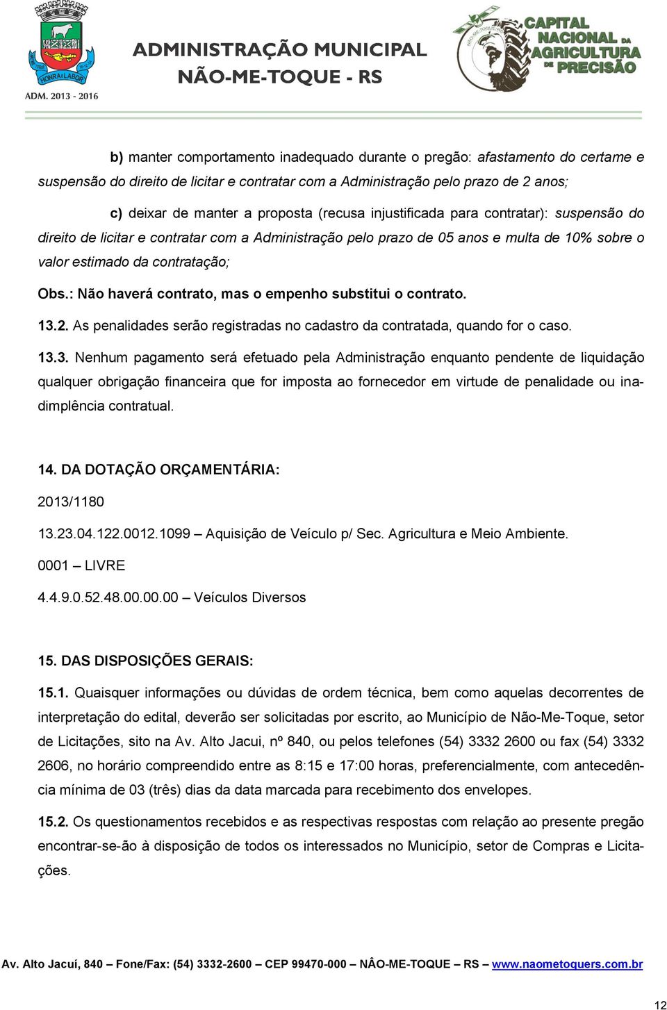 : Não haverá contrato, mas o empenho substitui o contrato. 13.