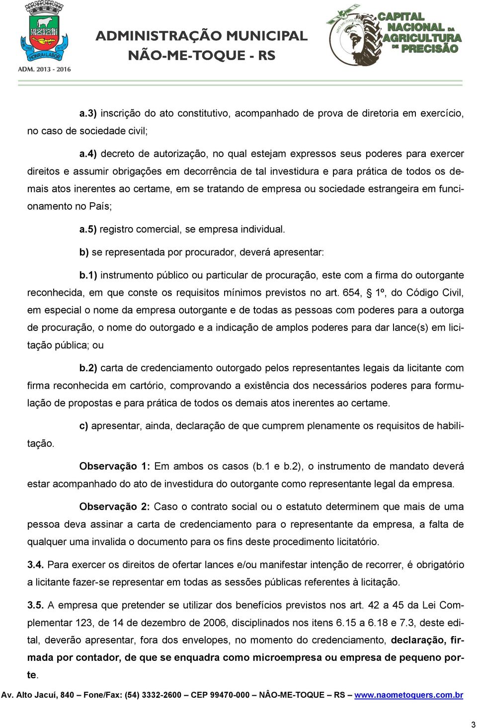 certame, em se tratando de empresa ou sociedade estrangeira em funcionamento no País; a.5) registro comercial, se empresa individual. b) se representada por procurador, deverá apresentar: b.