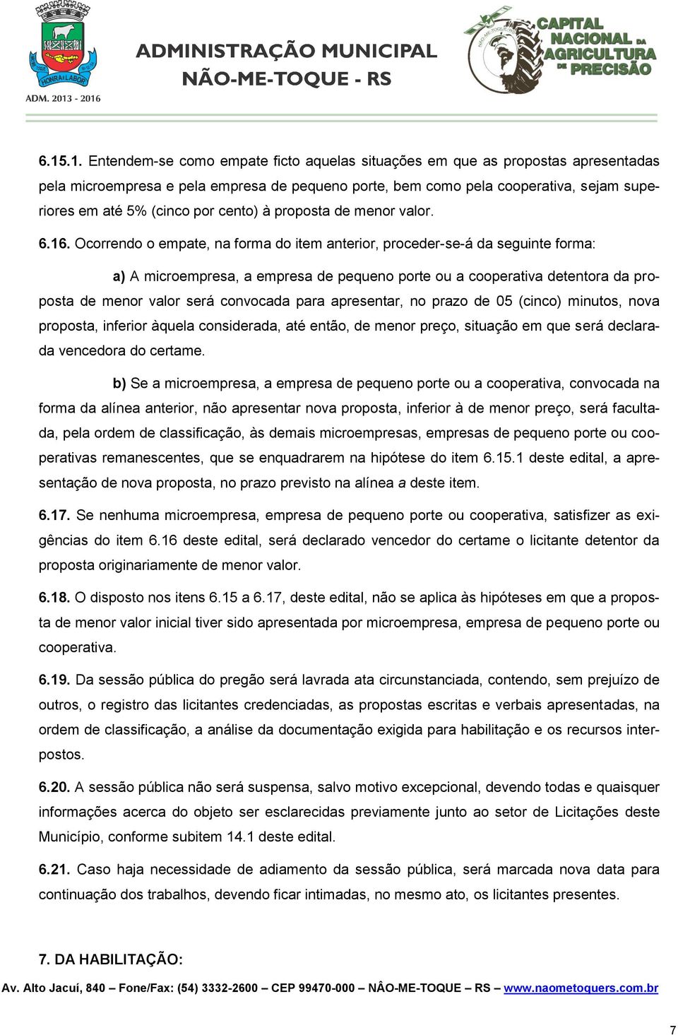 Ocorrendo o empate, na forma do item anterior, proceder-se-á da seguinte forma: a) A microempresa, a empresa de pequeno porte ou a cooperativa detentora da proposta de menor valor será convocada para