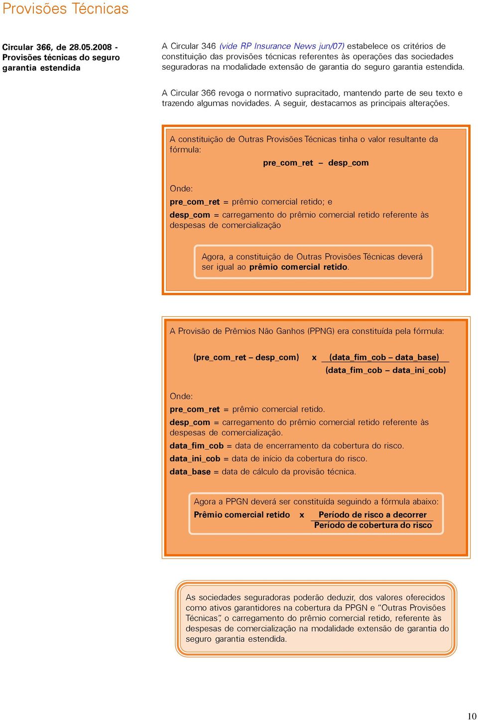 sociedades seguradoras na modalidade extensão de garantia do seguro garantia estendida. A Circular 366 revoga o normativo supracitado, mantendo parte de seu texto e trazendo algumas novidades.