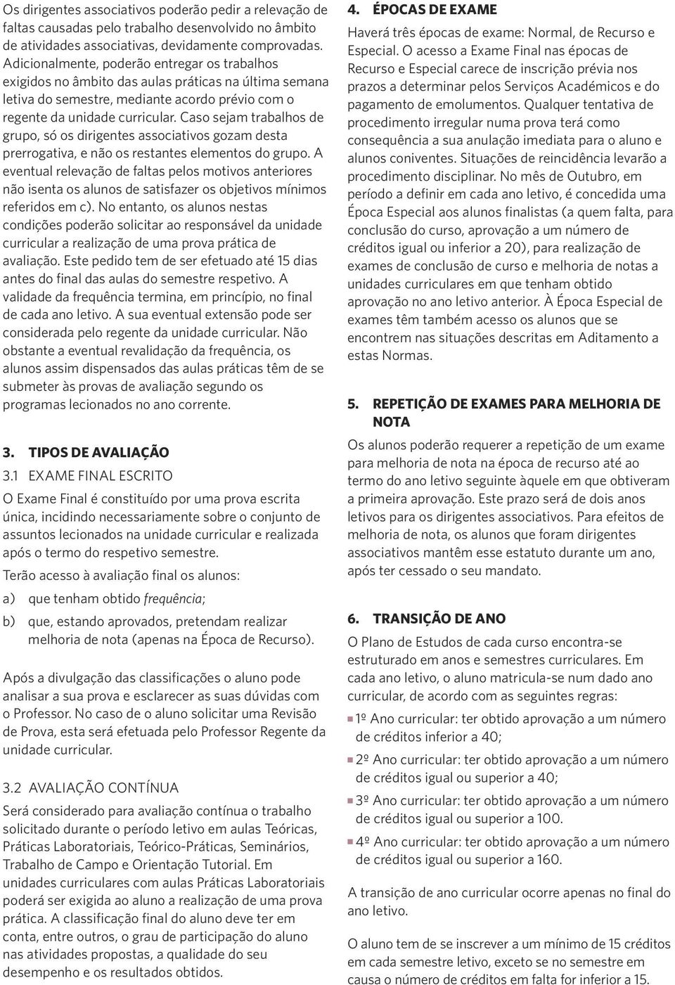 Caso sejam trabalhos de grupo, só os dirigentes associativos gozam desta prerrogativa, e não os restantes elementos do grupo.