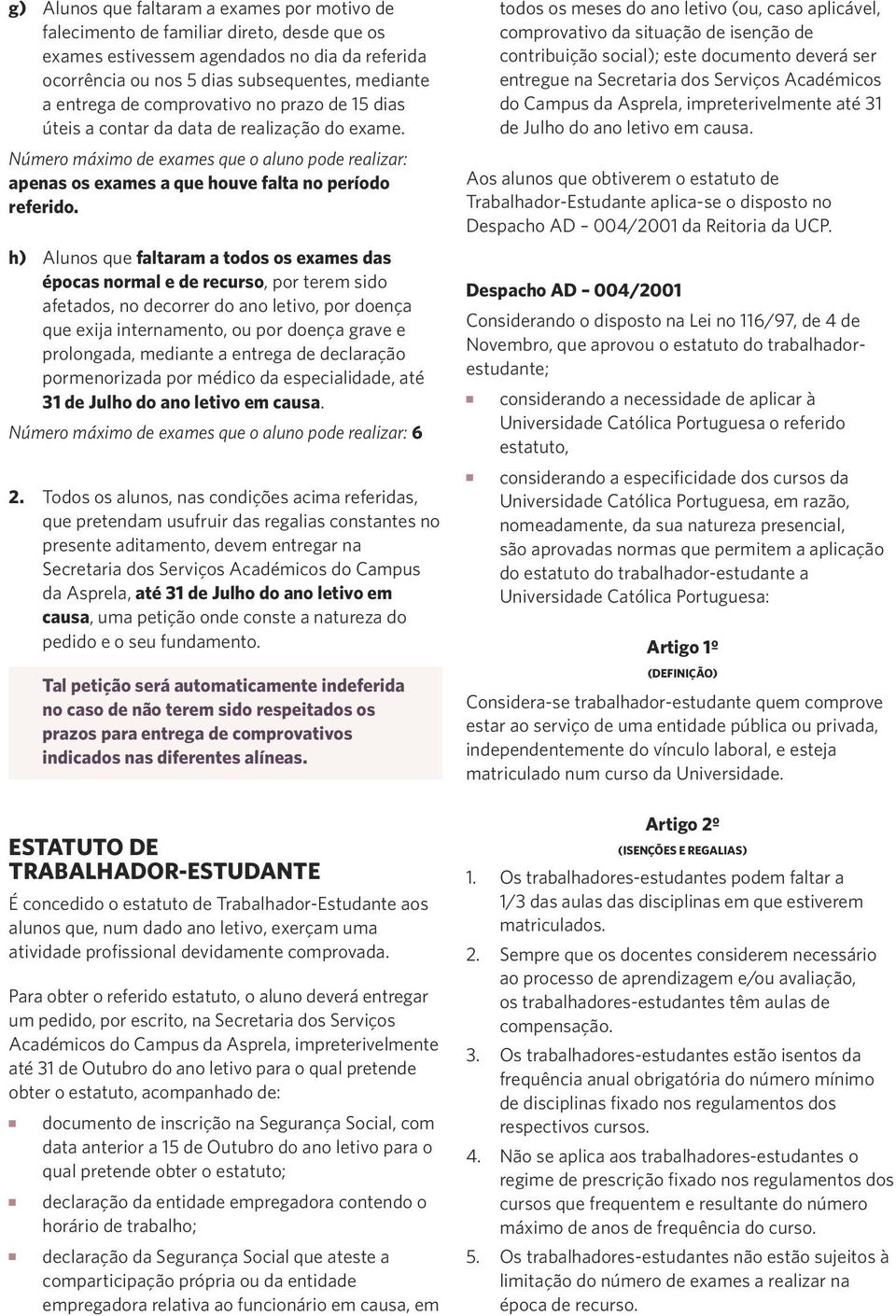 h) Alunos que faltaram a todos os exames das épocas normal e de recurso, por terem sido afetados, no decorrer do ano letivo, por doença que exija internamento, ou por doença grave e prolongada,