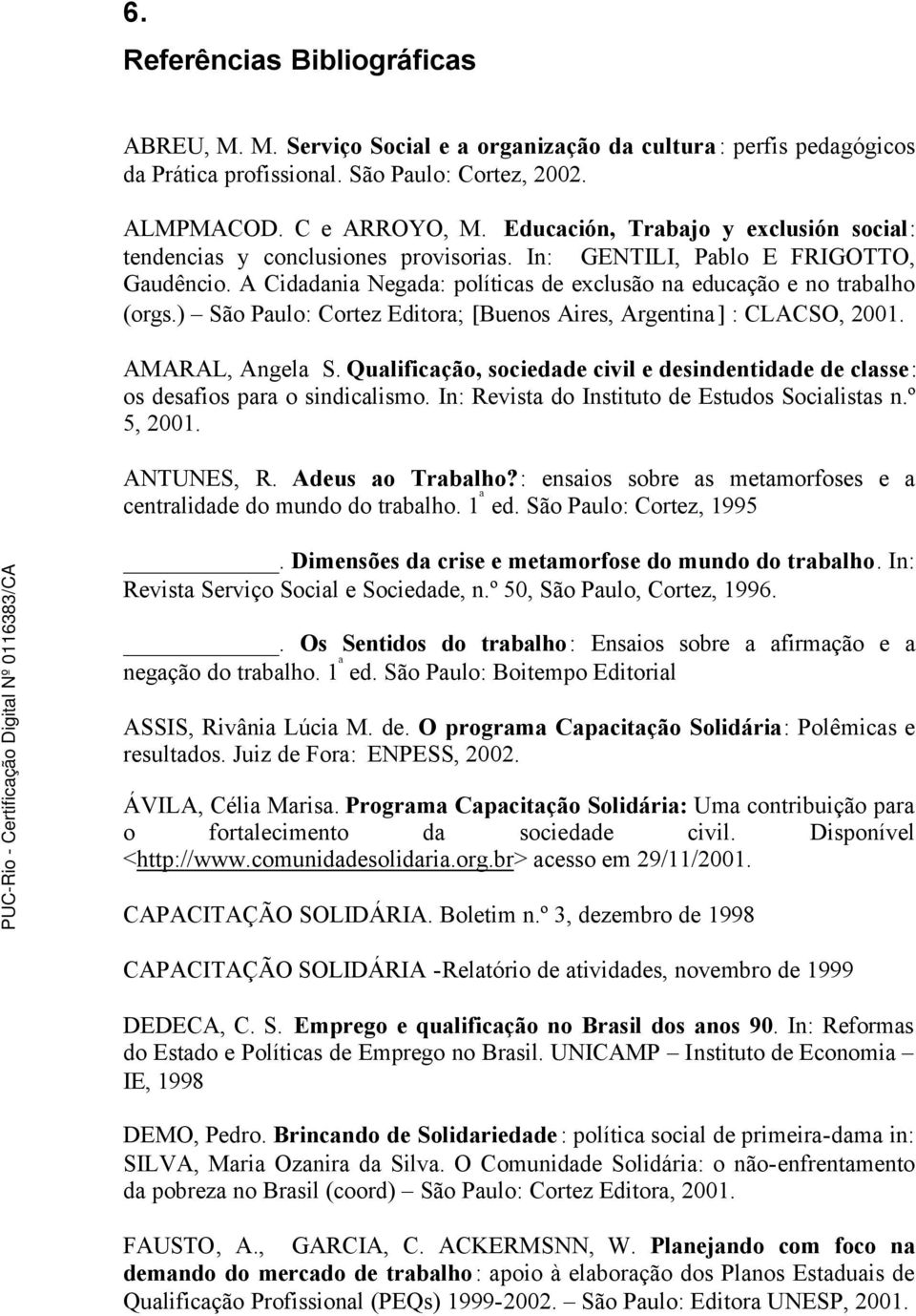 ) São Paulo: Cortez Editora; [Buenos Aires, Argentina] : CLACSO, 2001. AMARAL, Angela S. Qualificação, sociedade civil e desindentidade de classe: os desafios para o sindicalismo.