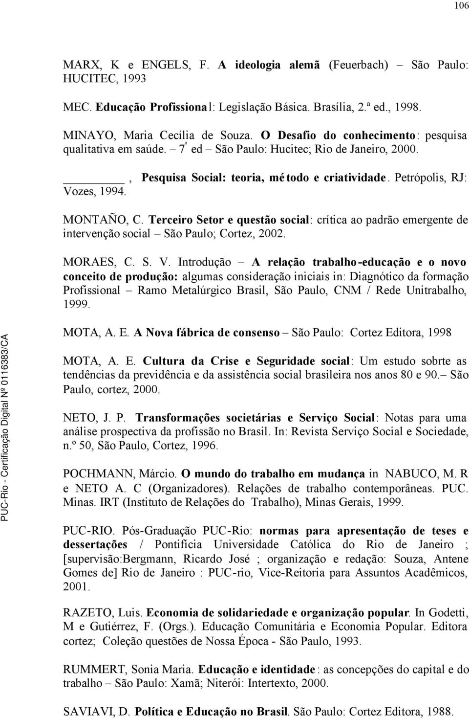 Terceiro Setor e questão social: crítica ao padrão emergente de intervenção social São Paulo; Cortez, 2002. MORAES, C. S. V.