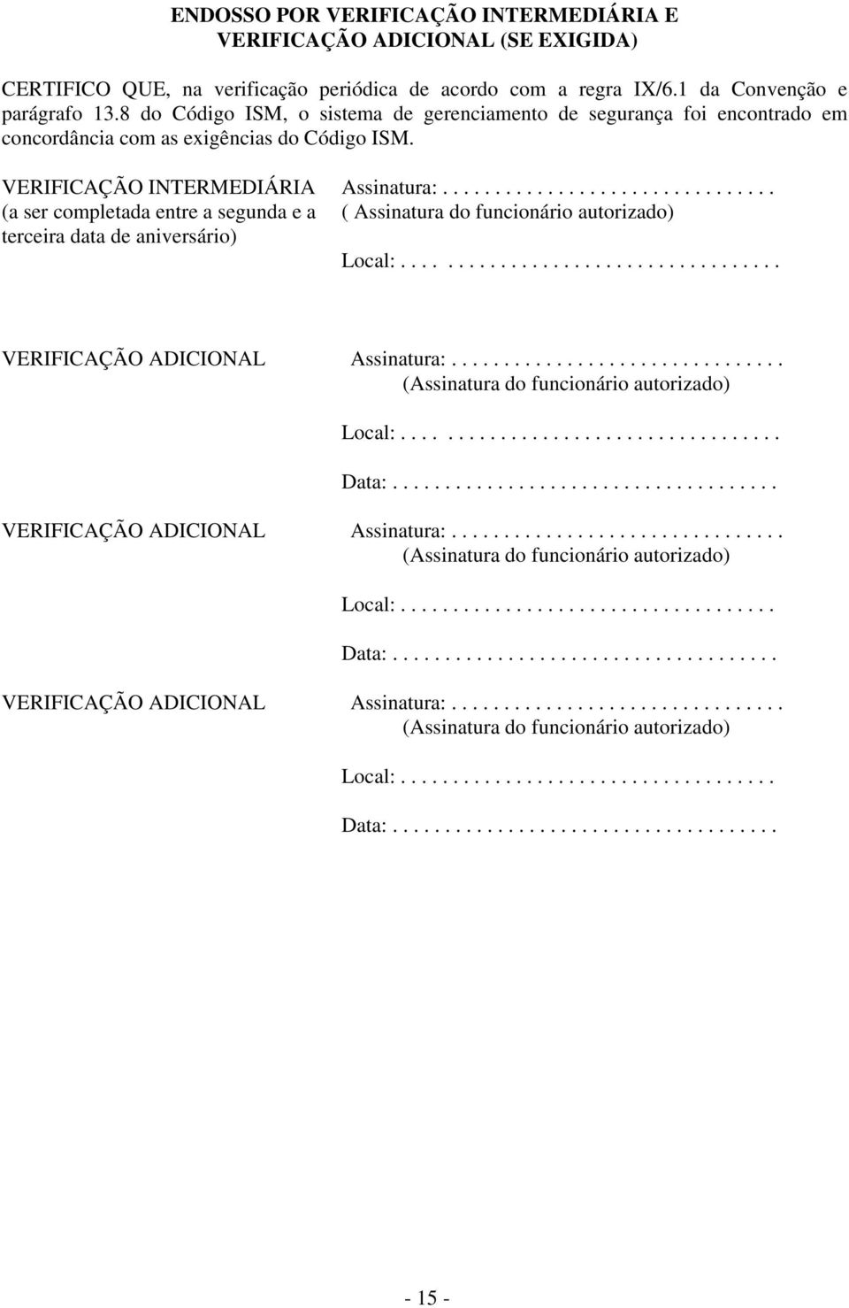 VERIFICAÇÃO INTERMEDIÁRIA (a ser completada entre a segunda e a terceira data de aniversário) Assinatura:................................ ( Assinatura do funcionário autorizado) Local:.