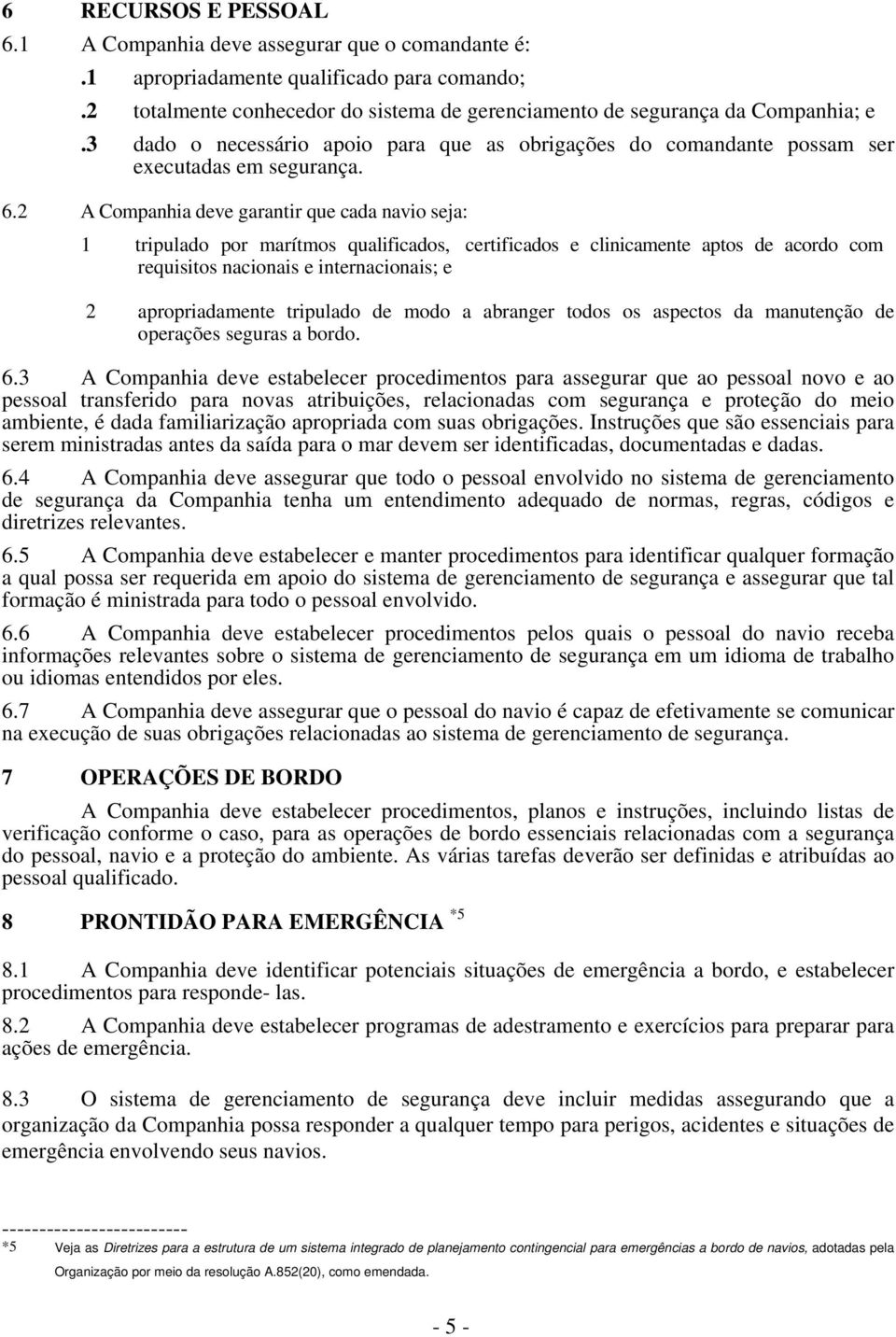 2 A Companhia deve garantir que cada navio seja: 1 tripulado por marítmos qualificados, certificados e clinicamente aptos de acordo com requisitos nacionais e internacionais; e 2 apropriadamente