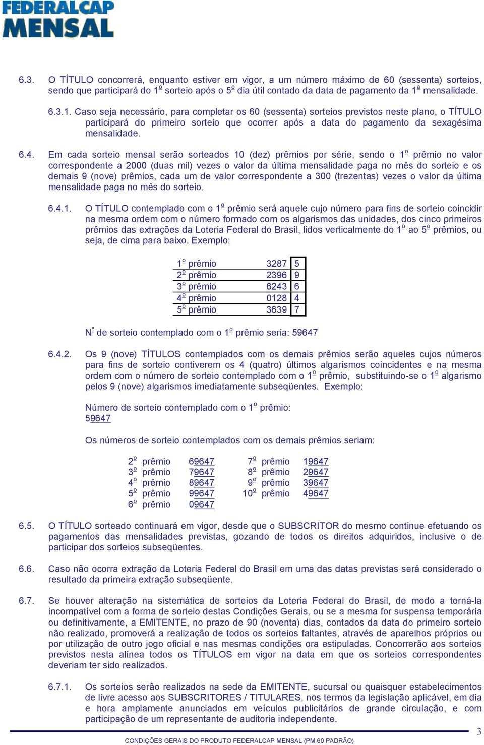 Caso seja necessário, para completar os 60 (sessenta) sorteios previstos neste plano, o TÍTULO participará do primeiro sorteio que ocorrer após a data do pagamento da sexagésima mensalidade. 6.4.