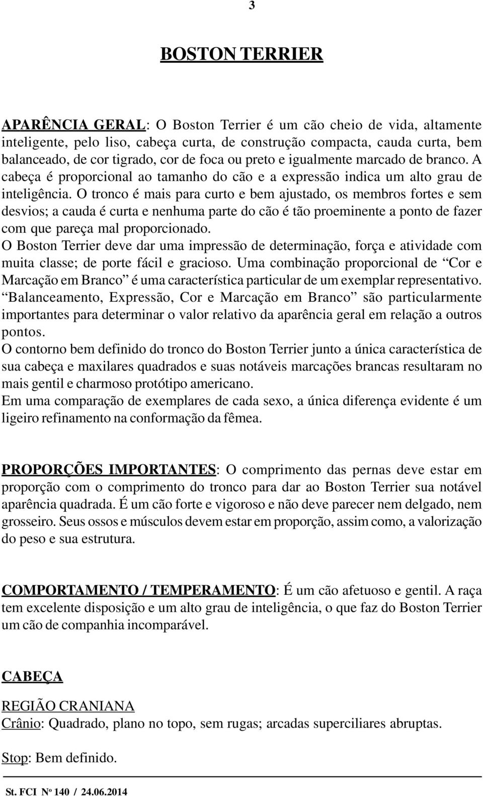 O tronco é mais para curto e bem ajustado, os membros fortes e sem desvios; a cauda é curta e nenhuma parte do cão é tão proeminente a ponto de fazer com que pareça mal proporcionado.