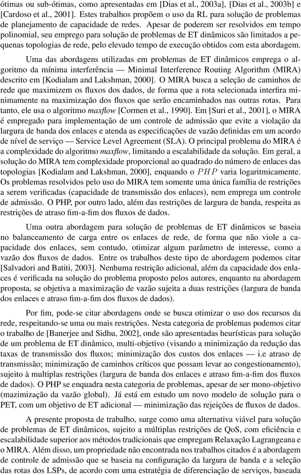 Apesar de poderem ser resolvidos em tempo polinomial, seu emprego para solução de problemas de ET dinâmicos são limitados a pequenas topologias de rede, pelo elevado tempo de execução obtidos com