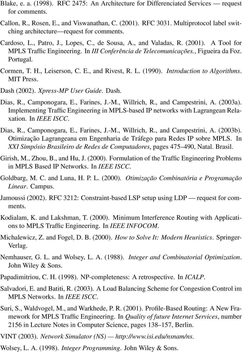 In III Conferência de Telecomunicações., Figueira da Foz. Portugal. Cormen, T. H., Leiserson, C. E., and Rivest, R. L. (1990). Introduction to Algorithms. MIT Press. Dash (2002). Xpress-MP User Guide.