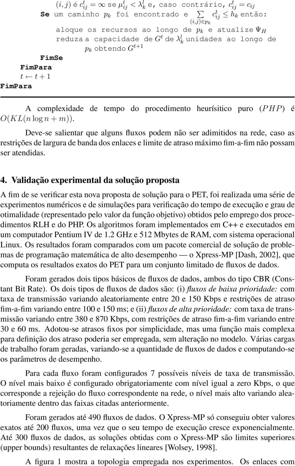 Deve-se salientar que alguns fluxos podem não ser adimitidos na rede, caso as restrições de largura de banda dos enlaces e limite de atraso máximo fim-a-fim não possam ser atendidas. é 4.