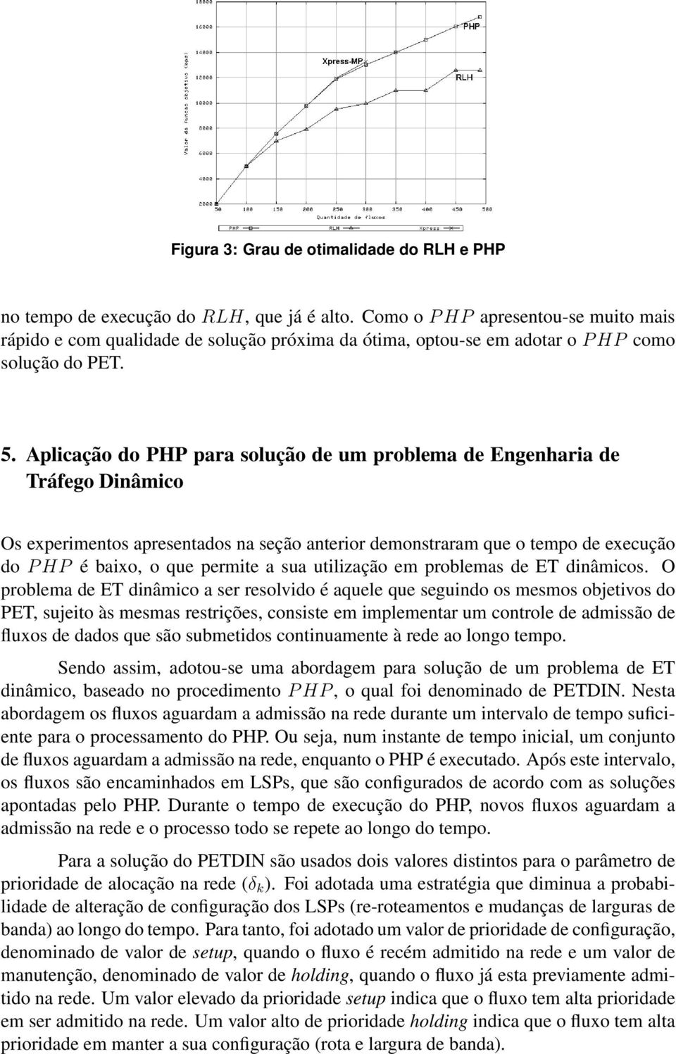 Aplicação do PHP para solução de um problema de Engenharia de Tráfego Dinâmico Os experimentos apresentados na seção anterior demonstraram que o tempo de execução do P HP é baixo, o que permite a sua