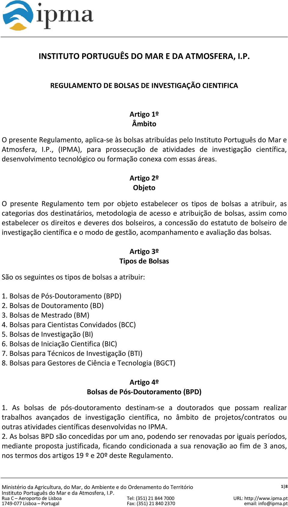 Artigo 2º Objeto O presente Regulamento tem por objeto estabelecer os tipos de bolsas a atribuir, as categorias dos destinatários, metodologia de acesso e atribuição de bolsas, assim como estabelecer