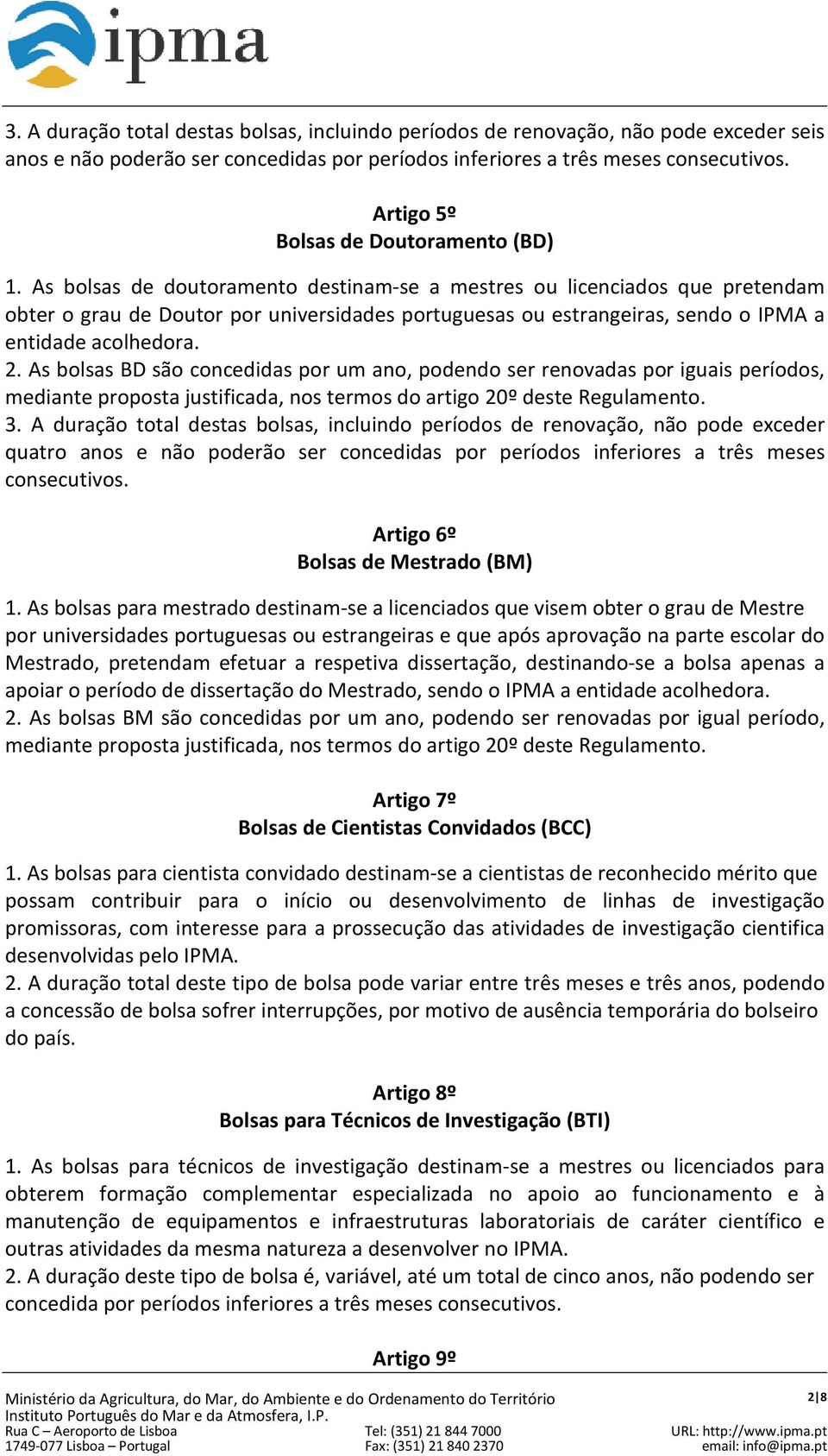 As bolsas de doutoramento destinam-se a mestres ou licenciados que pretendam obter o grau de Doutor por universidades portuguesas ou estrangeiras, sendo o IPMA a entidade acolhedora. 2.