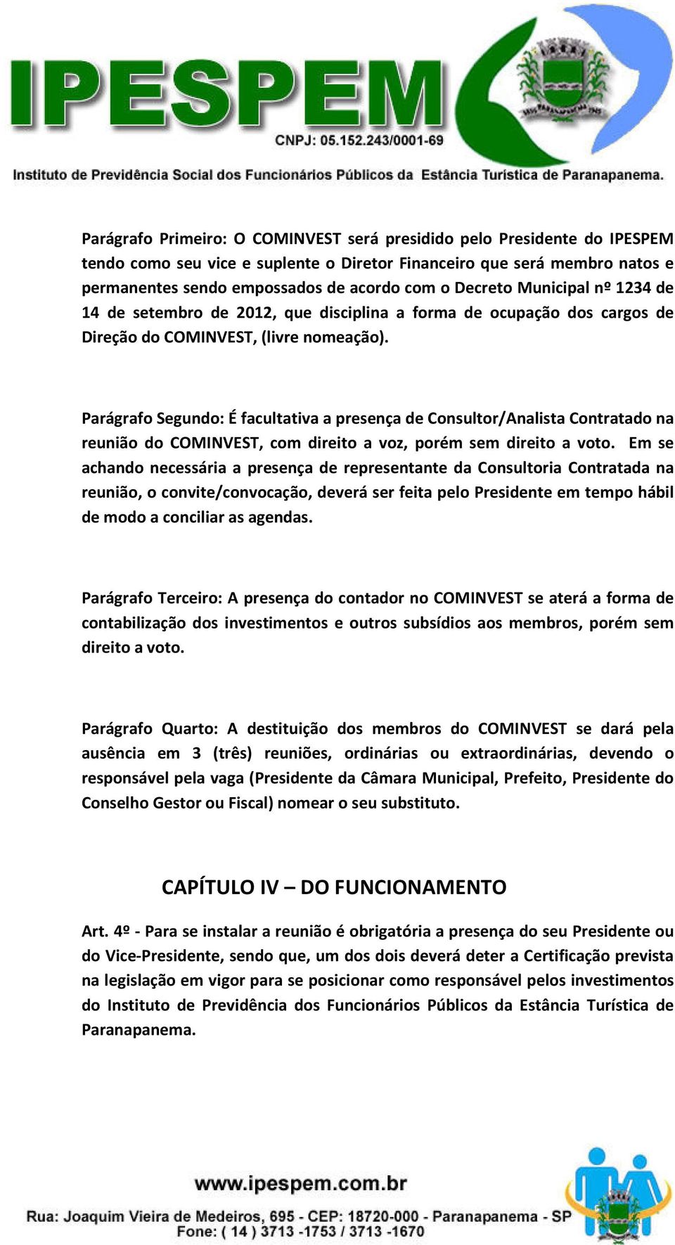 Parágrafo Segundo: É facultativa a presença de Consultor/Analista Contratado na reunião do COMINVEST, com direito a voz, porém sem direito a voto.