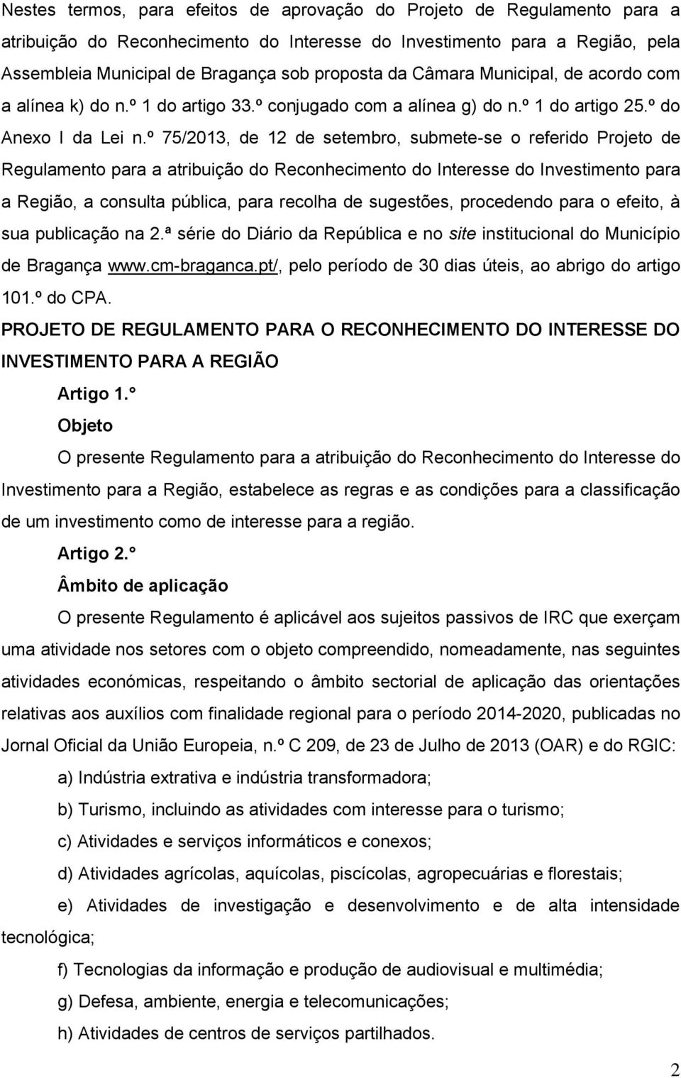 º 75/2013, de 12 de setembro, submete-se o referido Projeto de Regulamento para a atribuição do Reconhecimento do Interesse do Investimento para a Região, a consulta pública, para recolha de