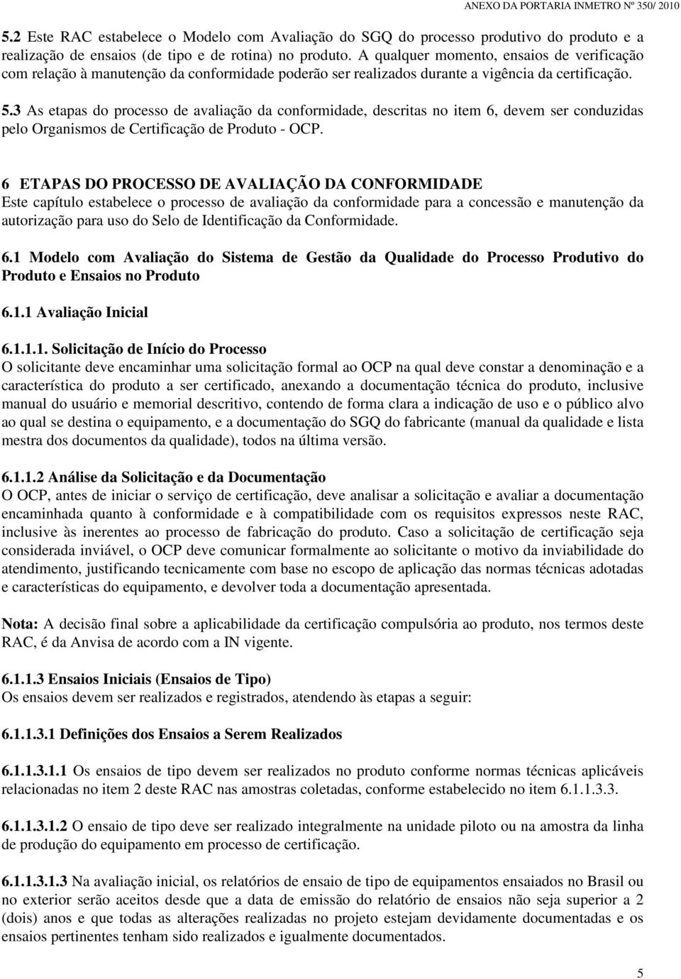 3 As etapas do processo de avaliação da conformidade, descritas no item 6, devem ser conduzidas pelo Organismos de Certificação de Produto - OCP.