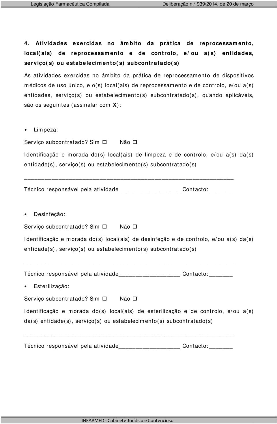 subcontratado(s), quando aplicáveis, são os seguintes (assinalar com X): Limpeza: Serviço subcontratado?