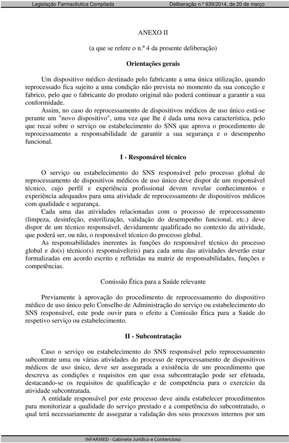 conceção e fabrico, pelo que o fabricante do produto original não poderá continuar a garantir a sua conformidade.