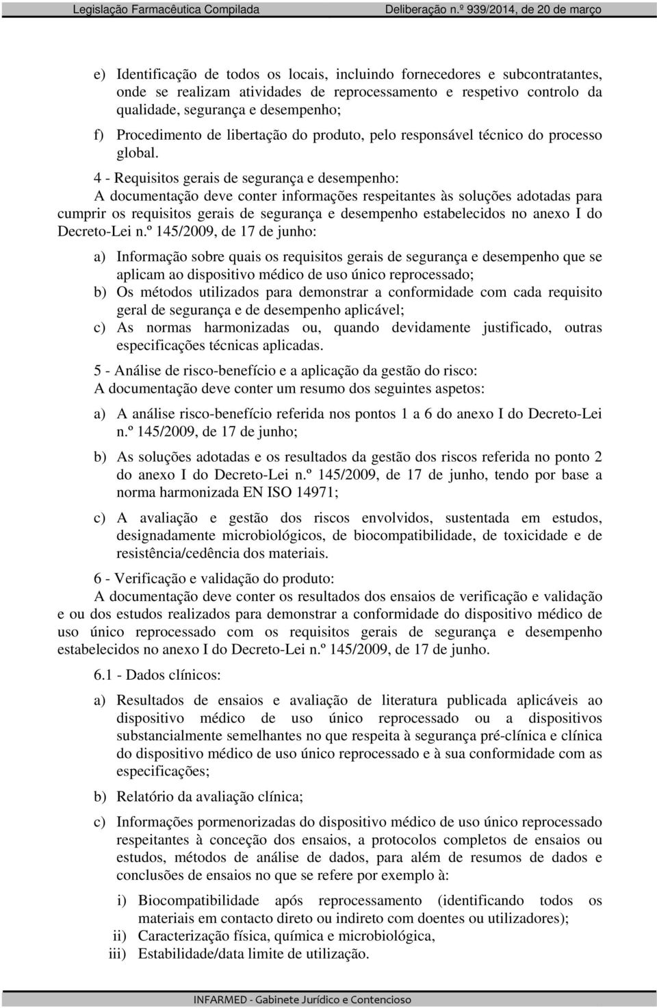 4 - Requisitos gerais de segurança e desempenho: A documentação deve conter informações respeitantes às soluções adotadas para cumprir os requisitos gerais de segurança e desempenho estabelecidos no