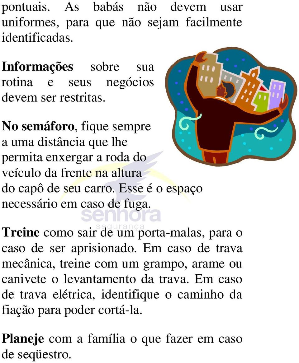 Esse é o espaço necessário em caso de fuga. Treine como sair de um porta-malas, para o caso de ser aprisionado.