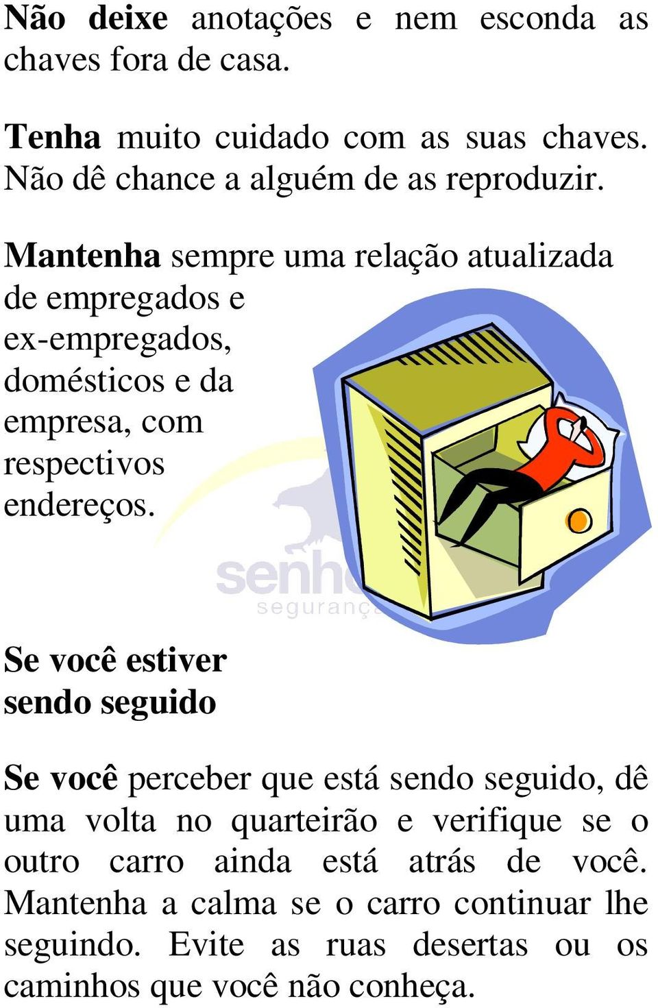 Mantenha sempre uma relação atualizada de empregados e ex-empregados, domésticos e da empresa, com respectivos endereços.