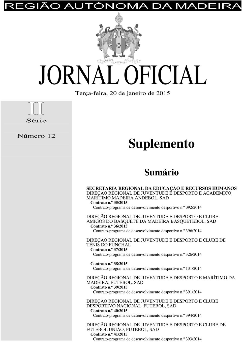 º 392/2014 DIREÇÃO REGIONAL DE JUVENTUDE E DESPORTO E CLUBE AMIGOS DO BASQUETE DA MADEIRA BASQUETEBOL, SAD Contrato n.º 36/2015 Contrato-programa de desenvolvimento desportivo n.