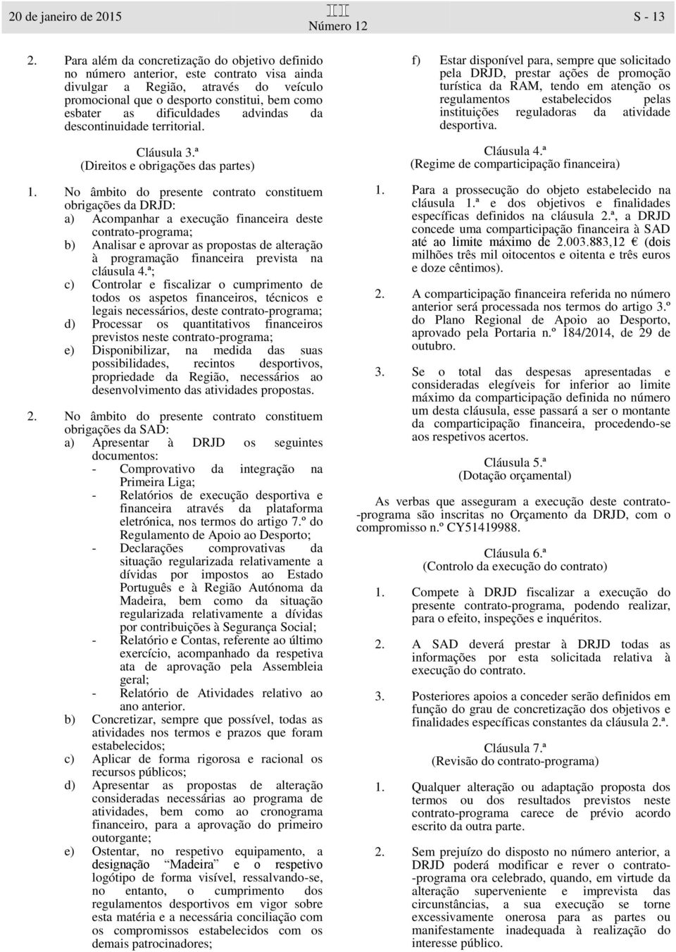 dificuldades advindas da descontinuidade territorial. Cláusula 3.ª (Direitos e obrigações das partes) 1.