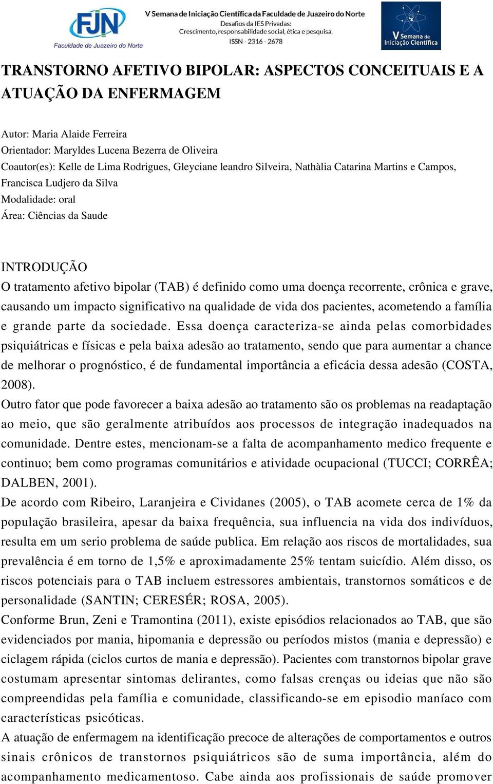 recorrente, crônica e grave, causando um impacto significativo na qualidade de vida dos pacientes, acometendo a família e grande parte da sociedade.