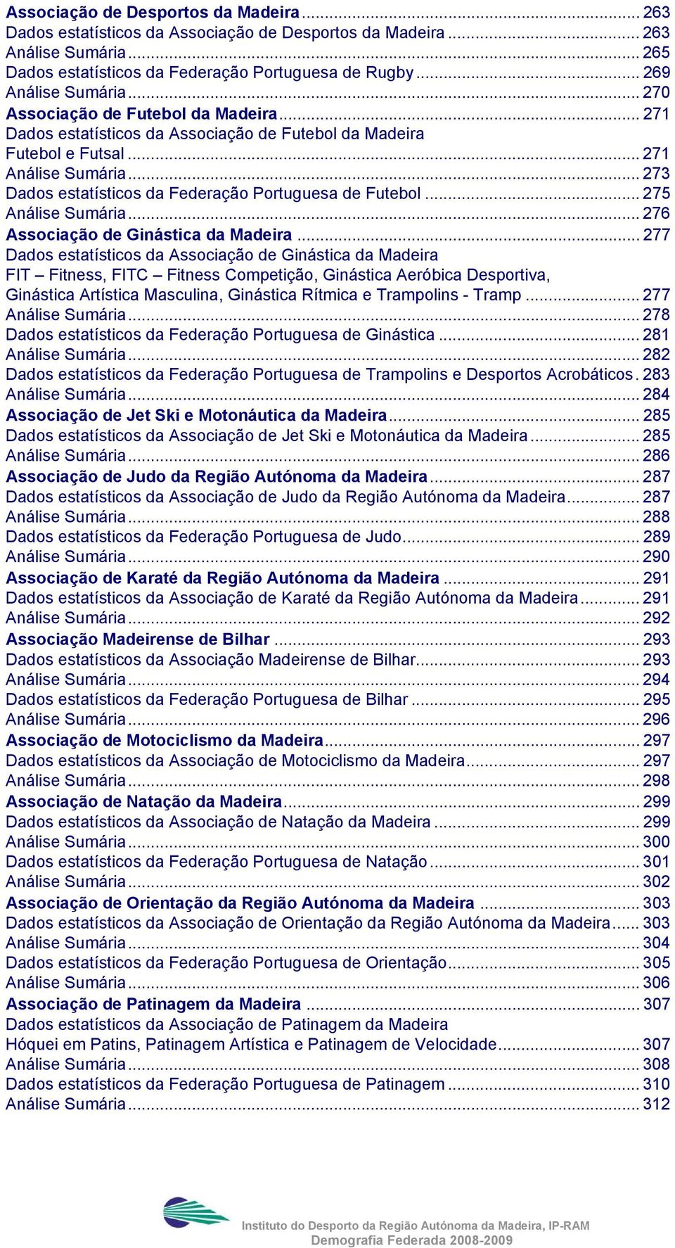 .. 273 Dados estatísticos da Federação Portuguesa de Futebol... 275 Análise Sumária... 276 Associação de Ginástica da Madeira.