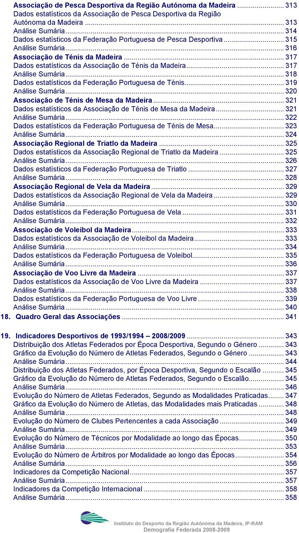 .. 317 Análise Sumária... 318 Dados estatísticos da Federação Portuguesa de Ténis... 319 Análise Sumária... 320 Associação de Ténis de Mesa da Madeira.