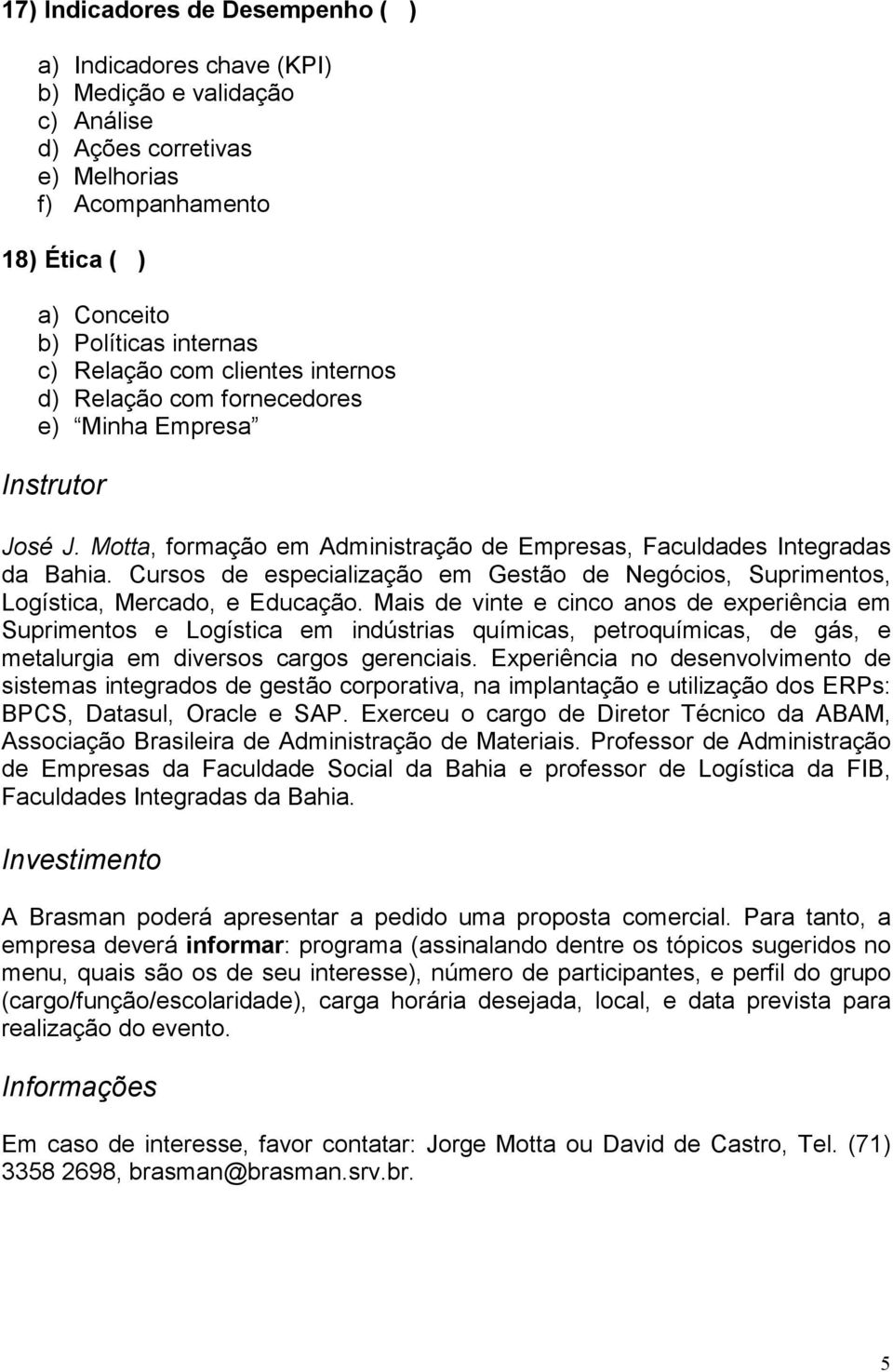 Cursos de especialização em Gestão de Negócios, Suprimentos, Logística, Mercado, e Educação.