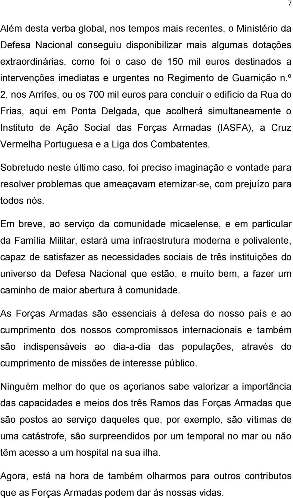 º 2, nos Arrifes, ou os 700 mil euros para concluir o edifício da Rua do Frias, aqui em Ponta Delgada, que acolherá simultaneamente o Instituto de Ação Social das Forças Armadas (IASFA), a Cruz