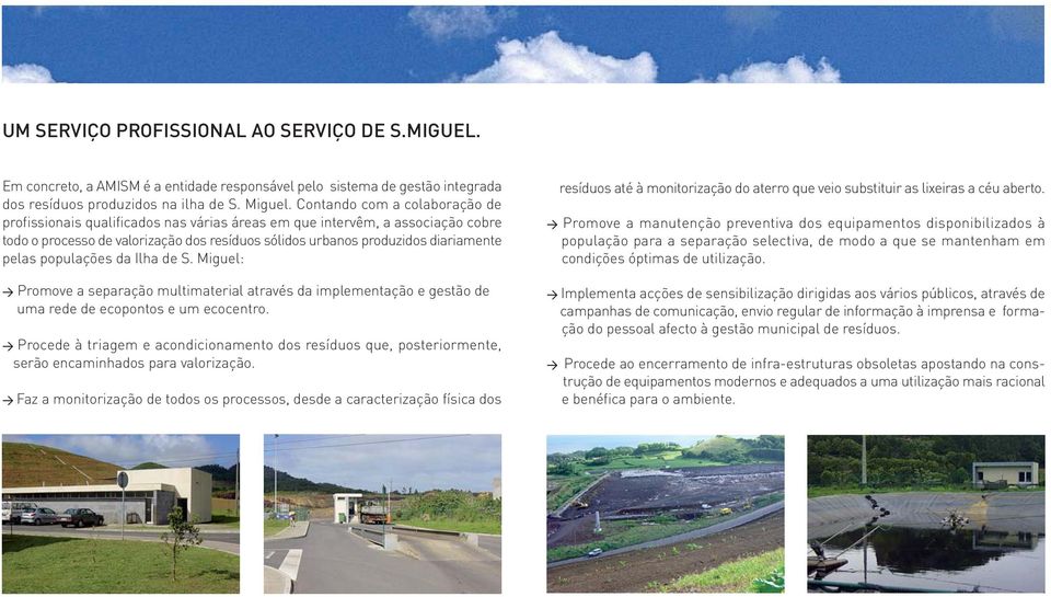 populações da Ilha de S. Miguel: > Promove a separação multimaterial através da implementação e gestão de uma rede de ecopontos e um ecocentro.