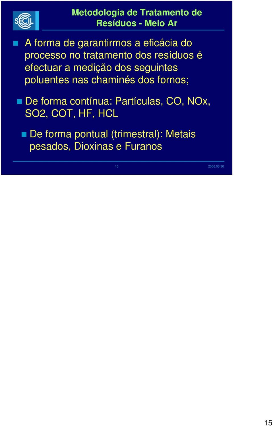 seguintes poluentes nas chaminés dos fornos; De forma contínua: Partículas, CO,