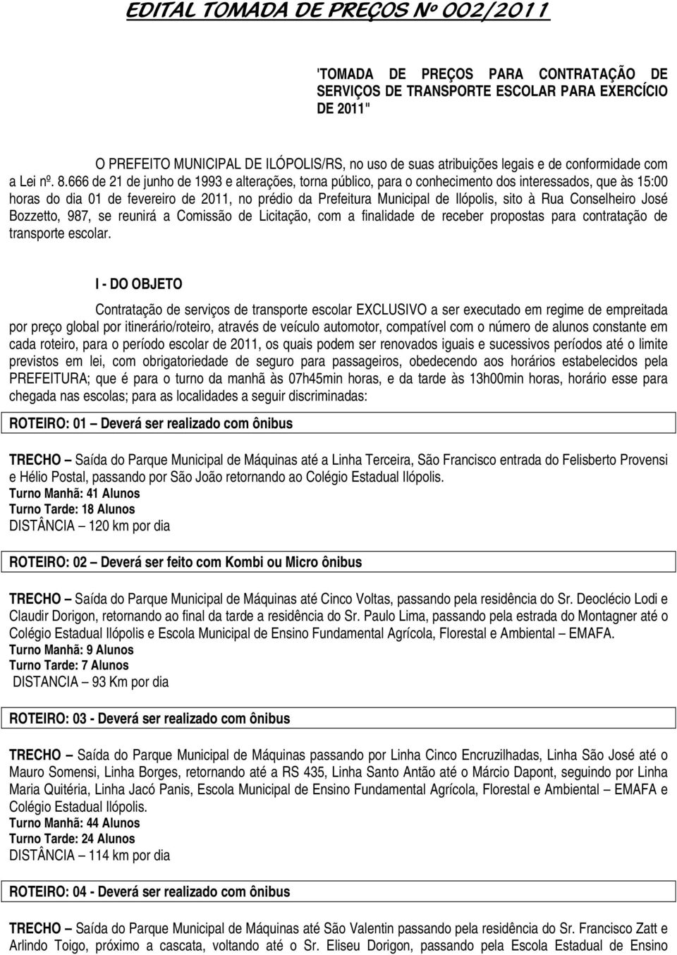 666 de 21 de junho de 1993 e alterações, torna público, para o conhecimento dos interessados, que às 15:00 horas do dia 01 de fevereiro de 2011, no prédio da Prefeitura Municipal de Ilópolis, sito à