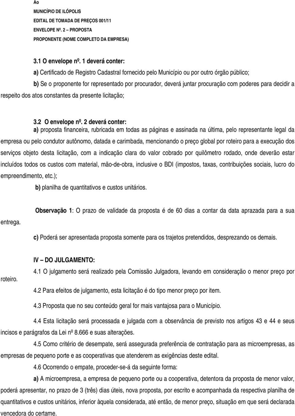 para decidir a respeito dos atos constantes da presente licitação; 3.2 O envelope nº.